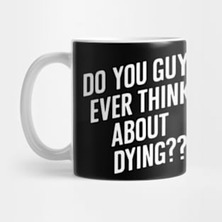 Do You Guys Ever Think About Dying Mug